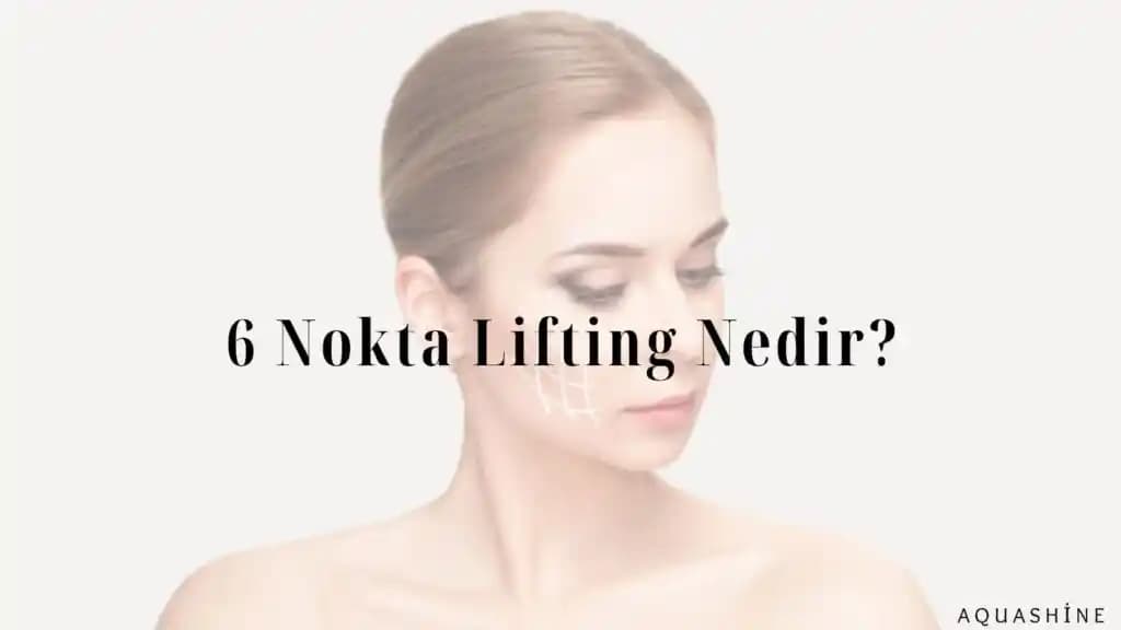 6 Nokta Lifting Yöntemiyle Doğal ve Genç Görünüm Sağlama Rehberi