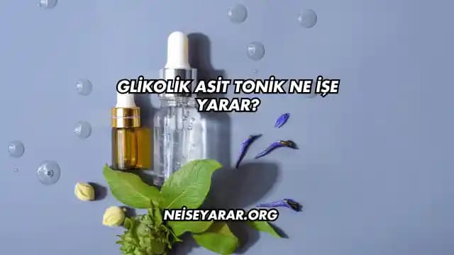 Glikolik Asit Tonikleri Kullanımı ve Faydaları: Cilt Sağlığını Destekleyen Etkili Ürünler